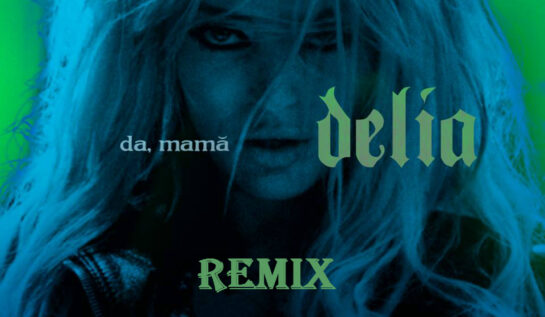 NOU! Delia – Da Mamă (REMIX). Ascultă varianta asta şi dă-i un TAG!