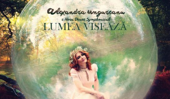 NOU: Alexandra Ungureanu & Nora Denes Symphonical – Lumea visează