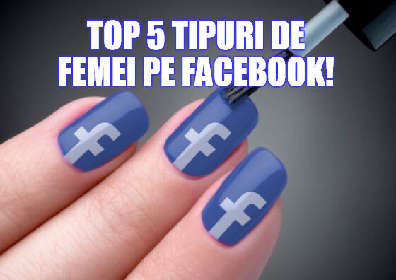 TOP 5 tipuri de femei pe care le poți întâlni pe Facebook!